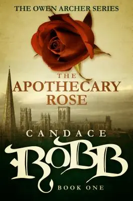 The Apothecary Rose (Lekárnikova ruža): Séria Owen Archer - kniha prvá - The Apothecary Rose: The Owen Archer Series - Book One