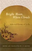 Jasný mesiac, biele oblaky: Vybrané básne Li Poa - Bright Moon, White Clouds: Selected Poems of Li Po