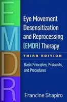 Terapia desenzibilizáciou a reprocesingom očnými pohybmi (Emdr), tretie vydanie: Základné princípy, protokoly a postupy - Eye Movement Desensitization and Reprocessing (Emdr) Therapy, Third Edition: Basic Principles, Protocols, and Procedures