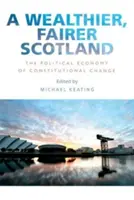 Bohatšie a spravodlivejšie Škótsko: Politická ekonómia ústavných zmien - A Wealthier, Fairer Scotland: The Political Economy of Constitutional Change