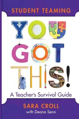Študentský tím: Máš to!: Učiteľská príručka na prežitie - Student Teaming: You Got This!: A Teacher's Survival Guide