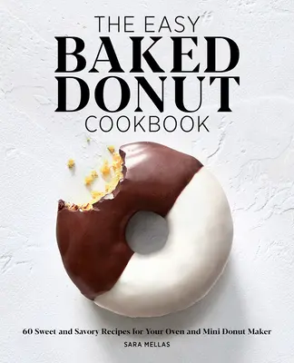 The Easy Baked Donut Cookbook (Jednoduchá kuchárka pečených šišiek): 60 sladkých a slaných receptov pre vašu rúru a minifunkciu na výrobu šišiek - The Easy Baked Donut Cookbook: 60 Sweet and Savory Recipes for Your Oven and Mini Donut Maker