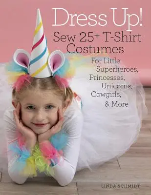 Obleč sa!: Ušijeme 25+ tričkových kostýmov pre malých superhrdinov, princezné, jednorožcov, kovbojky a ďalšie - Dress Up!: Sew 25+ T-Shirt Costumes for Little Superheroes, Princesses, Unicorns, Cowgirls & More