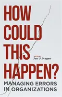 Ako sa to mohlo stať? Riadenie chýb v organizáciách - How Could This Happen?: Managing Errors in Organizations