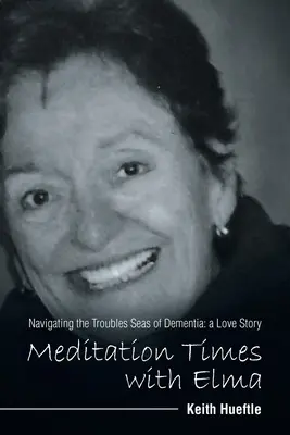 Meditačné chvíle s Elmou: Navigácia v ťažkostiach Moria demencie: príbeh lásky - Meditation Times with Elma: Navigating the Troubles Seas of Dementia: a Love Story