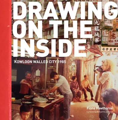 Kreslenie zvnútra: Kowloon Walled City 1985 - Drawing on the Inside: Kowloon Walled City 1985