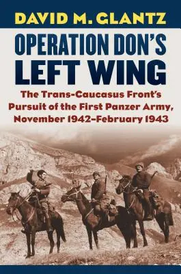 Operácia Donovo ľavé krídlo: Prenasledovanie prvej tankovej armády na Zakaukazskom fronte, november 1942 - február 1943 - Operation Don's Left Wing: The Trans-Caucasus Front's Pursuit of the First Panzer Army, November 1942-February 1943
