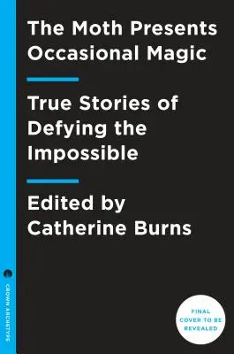 The Moth Presents Occasional Magic: True Stories about Defying the Impossible