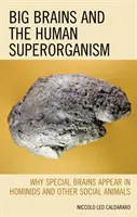 Veľké mozgy a ľudský superorganizmus: Prečo sa u hominidov a iných spoločenských živočíchov objavujú špeciálne mozgy - Big Brains and the Human Superorganism: Why Special Brains Appear in Hominids and Other Social Animals