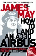 Ako pristáť s Airbusom A330: A ďalšie dôležité zručnosti pre moderného človeka - How to Land an A330 Airbus: And Other Vital Skills for the Modern Man