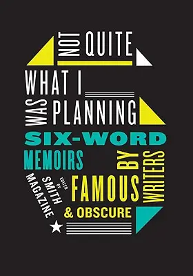 Nie celkom to, čo som plánoval: Šesťslovné memoáre slávnych a neznámych spisovateľov - Not Quite What I Was Planning: Six-Word Memoirs by Writers Famous and Obscure
