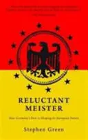 Váhavý majster: Ako minulosť Nemecka formuje jeho európsku budúcnosť - Reluctant Meister: How Germany's Past Is Shaping Its European Future