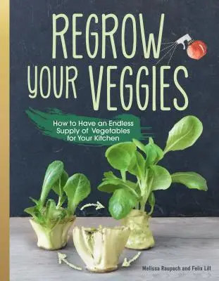 Regrow Your Veggies: Pestovanie zeleniny z koreňov, odrezkov a zvyškov - Regrow Your Veggies: Growing Vegetables from Roots, Cuttings, and Scraps