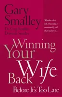 Získajte svoju manželku späť skôr, ako bude neskoro: Či už odišla fyzicky alebo citovo, záleží len na tom, či... - Winning Your Wife Back Before It's Too Late: Whether She's Left Physically or Emotionally All That Matters Is...