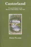 Castorland: Francúzski utečenci v západnom Adirondacku, 1793 - 1814 - Castorland: French Refugees in the Western Adirondacks, 1793-1814