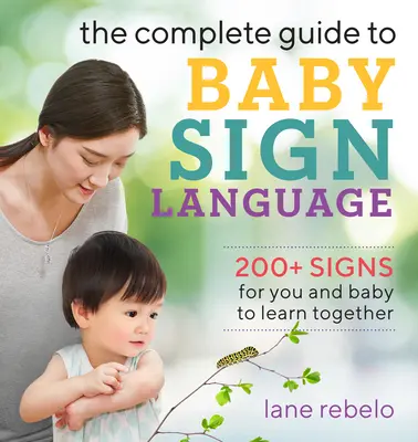 Kompletný sprievodca detskou posunkovou rečou: Viac ako 200 posunkov, ktoré sa môžete naučiť spolu s dieťaťom - The Complete Guide to Baby Sign Language: 200+ Signs for You and Baby to Learn Together