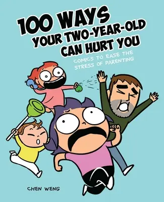 100 spôsobov, ako vám vaše dvojročné dieťa môže ublížiť: Komiksy na zmiernenie stresu z rodičovstva - 100 Ways Your Two-Year-Old Can Hurt You: Comics to Ease the Stress of Parenting