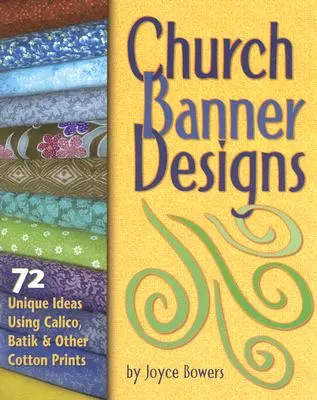 Návrhy cirkevných zástav: Bavlnené potlače: 72 jedinečných nápadov s použitím kaliko, batiky a iných bavlnených potlačí - Church Banner Designs: 72 Unique Ideas Using Calico, Batik & Other Cotton Prints