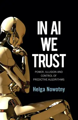 In AI We Trust: Moc, ilúzia a kontrola prediktívnych algoritmov - In AI We Trust: Power, Illusion and Control of Predictive Algorithms