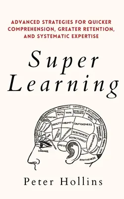 Super učenie: Pokročilé stratégie pre rýchlejšie porozumenie, lepšie zapamätanie a systematickú odbornosť - Super Learning: Advanced Strategies for Quicker Comprehension, Greater Retention, and Systematic Expertise