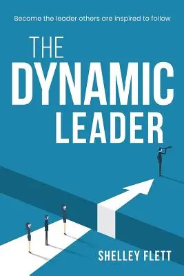 Dynamický líder: Staňte sa lídrom, ktorého budú ostatní nasledovať - The Dynamic Leader: Become the leader others are inspired to follow