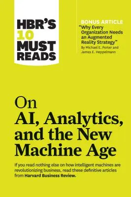Hbr's 10 Must Reads on Ai, Analytics, and the New Machine Age (s bonusovým článkom Why Every Company Needs an Augmented Reality Strategy by Michael E. - Hbr's 10 Must Reads on Ai, Analytics, and the New Machine Age (with Bonus Article Why Every Company Needs an Augmented Reality Strategy by Michael E.