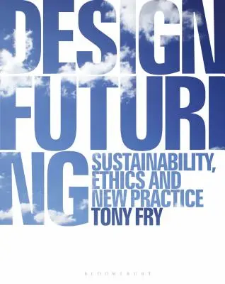 Budúcnosť dizajnu: Udržateľnosť, etika a nová prax - Design Futuring: Sustainability, Ethics and New Practice