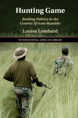 Lovecká hra: Nájazdová politika v Stredoafrickej republike - Hunting Game: Raiding Politics in the Central African Republic