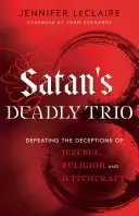 Satanovo smrtiace trio: Čarodejníctvo: poraziť podvody Jezabel, náboženstva a čarodejníctva - Satan's Deadly Trio: Defeating the Deceptions of Jezebel, Religion and Witchcraft