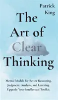 Umenie jasného myslenia: Mentálne modely pre lepšie uvažovanie, úsudok, analýzu a učenie. Upgrade Your Intellectual Toolkit. - The Art of Clear Thinking: Mental Models for Better Reasoning, Judgment, Analysis, and Learning. Upgrade Your Intellectual Toolkit.