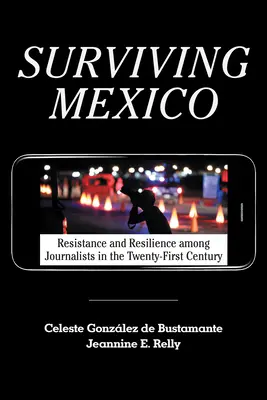 Prežiť Mexiko: Odolnosť a odolnosť novinárov v dvadsiatom prvom storočí - Surviving Mexico: Resistance and Resilience Among Journalists in the Twenty-First Century