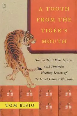 Zub z tigrej tlamy: Ako si liečiť zranenia pomocou mocných liečebných tajomstiev veľkého čínskeho bojovníka - A Tooth from the Tiger's Mouth: How to Treat Your Injuries with Powerful Healing Secrets of the Great Chinese Warrior