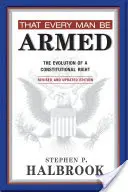 Aby každý človek bol ozbrojený: Vývoj ústavného práva - That Every Man Be Armed: The Evolution of a Constitutional Right