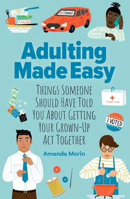 Jednoduché dospievanie: Veci, ktoré vám mal niekto povedať o tom, ako si dať dokopy svoje dospelácke ACT - Adulting Made Easy: Things Someone Should Have Told You about Getting Your Grown-Up ACT Together