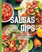 Salsy a dipy: Salsy, dipy a chrumky: nové vydanie: viac ako 100 receptov na dokonalé predjedlá, dipy a chrumky (Small Bites Cookbook, Recepty pre hostí, Entert - Salsas and Dips: Over 100 Recipes for the Perfect Appetizers, Dippables, and Crudits (Small Bites Cookbook, Recipes for Guests, Entert