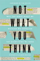 Nie to, čo si myslíte: Prečo Biblia nemusí byť nič, čo sme očakávali, ale všetko, čo potrebujeme - Not What You Think: Why the Bible Might Be Nothing We Expected Yet Everything We Need
