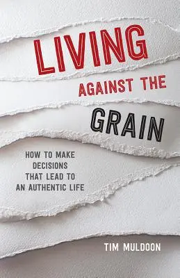 Žiť proti prúdu: Ako robiť rozhodnutia, ktoré vedú k autentickému životu - Living Against the Grain: How to Make Decisions That Lead to an Authentic Life