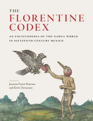 Florentský kódex: Knižný kódex: Encyklopédia sveta Nahuov v Mexiku 16. storočia - The Florentine Codex: An Encyclopedia of the Nahua World in Sixteenth-Century Mexico