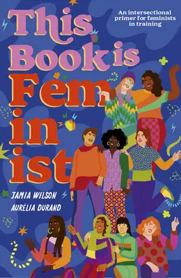 Táto kniha je feministická: A Intersectional Primer for Next-Gen Changemakers (Medzisektorová učebnica pre tvorcov zmien novej generácie) - This Book Is Feminist: An Intersectional Primer for Next-Gen Changemakers