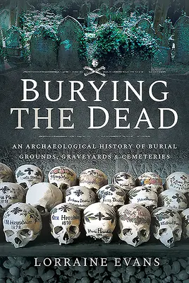 Pochovávanie mŕtvych: Archeologické dejiny pohrebísk, cintorínov a pohrebísk - Burying the Dead: An Archaeological History of Burial Grounds, Graveyards and Cemeteries