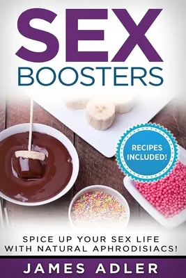 Sex Boosters (Sexuálne posilňovače): Spestrite si sexuálny život prírodnými afrodiziakmi! - Sex Boosters: Spice Up Your Sex Life with Natural Aphrodisiacs!