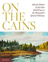 O Cainovi: Lososy atlantické a pstruhy potočné na najväčšom prítoku rieky Miramichi - On the Cains: Atlantic Salmon and Sea-Run Brook Trout on the Miramichi's Greatest Tributary
