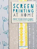 Sieťotlač doma: Vytlačte si vlastnú látku na výrobu jednoduchých šitých projektov - Screen Printing at Home: Print Your Own Fabric to Make Simple Sewn Projects
