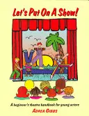 Urobme si šou! Divadelná príručka pre mladých hercov - Let's Put on a Show!: A Beginner's Theatre Handbook for Young Actors