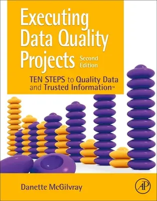 Realizácia projektov kvality údajov: Desať krokov ku kvalitným údajom a dôveryhodným informáciám (Tm) - Executing Data Quality Projects: Ten Steps to Quality Data and Trusted Information (Tm)