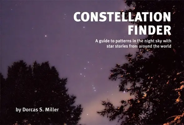 Vyhľadávač súhvezdí: Sprievodca po vzoroch na nočnej oblohe s príbehmi hviezd z celého sveta - Constellation Finder: A Guide to Patterns in the Night Sky with Star Stories from Around the World