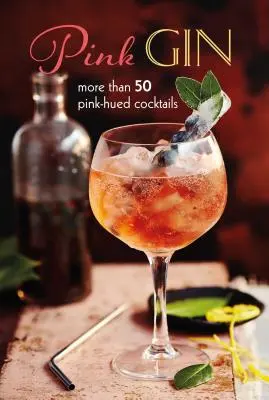 Ružový džin: Viac ako 30 koktailov s ružovým nádychom - Pink Gin: More Than 30 Pink-Hued Cocktails