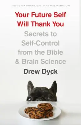 Vaše budúce ja vám poďakuje: Tajomstvo sebaovládania z Biblie a vedy o mozgu - Your Future Self Will Thank You: Secrets to Self-Control from the Bible and Brain Science