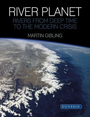 River Planet: Rieky od hlbokých čias po súčasnú krízu - River Planet: Rivers from Deep Time to the Modern Crisis