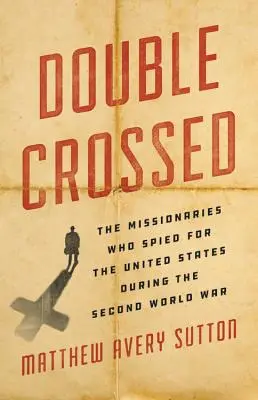 Double Crossed: Misionári, ktorí špehovali pre Spojené štáty počas druhej svetovej vojny - Double Crossed: The Missionaries Who Spied for the United States During the Second World War